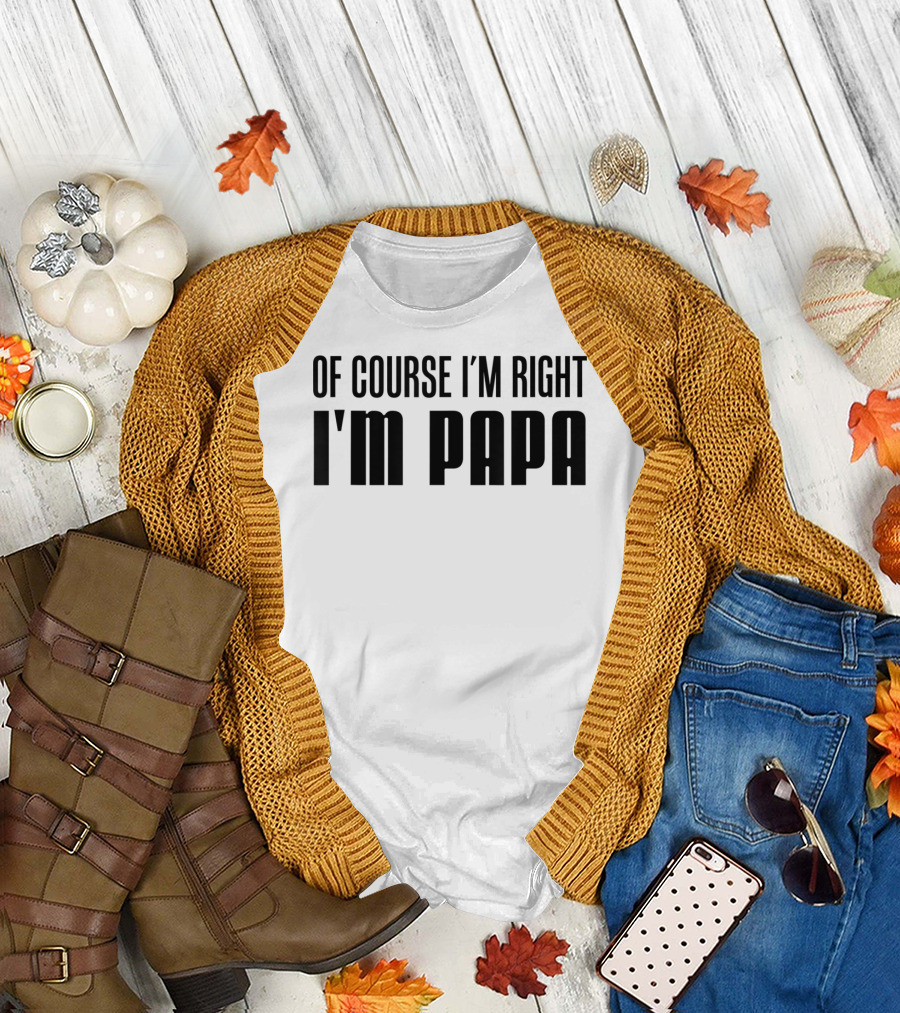 Mens Of Course I'm Right I'm Papa T-Shirt