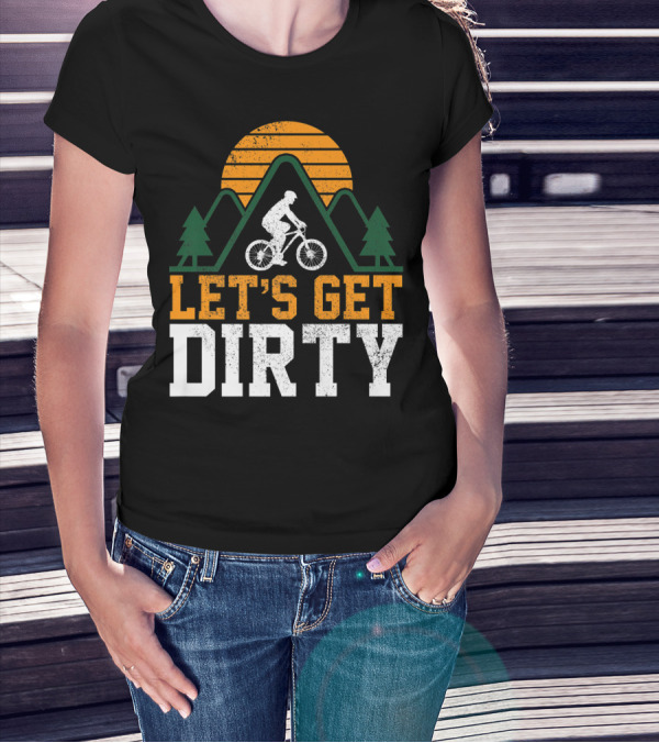 Mountain Bike Let's Get Dirty Mtb Biking Biker Adventure In Nature T-Shirt
