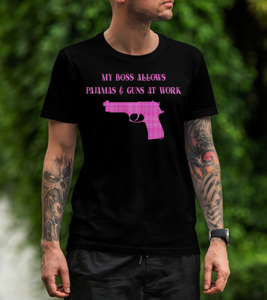 My Boss Allows Pajamas And Guns At Work T-Shirt