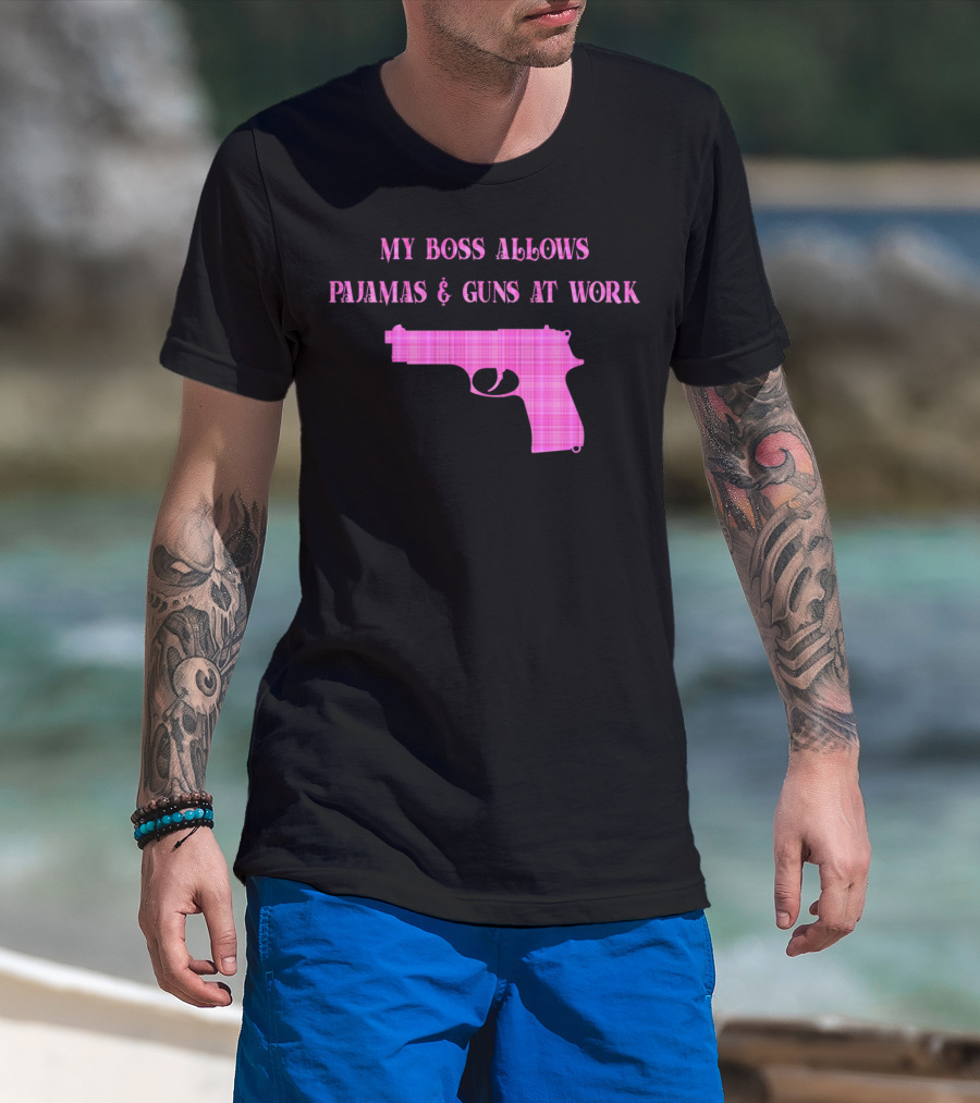 My Boss Allows Pajamas And Guns At Work T-Shirt