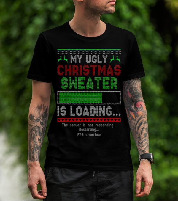 My Ugly Christmas Sweater Is Loading The Server Is Not Responding Restarting FPS Is Too Low T-Shirt