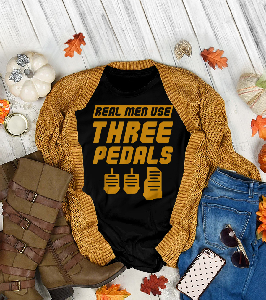 Real Men Use Three Pedals Car Guy Three Pedals T-Shirt