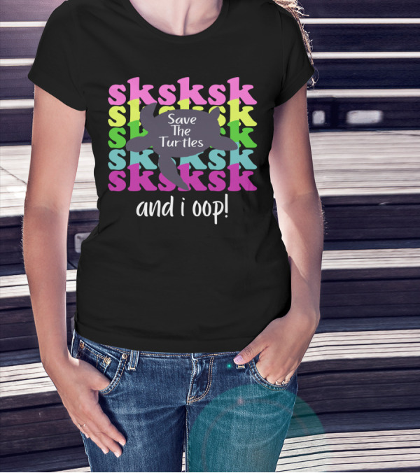 Sksksk Save The Turtles And I Oop Colorful Text Turtle T-Shirt