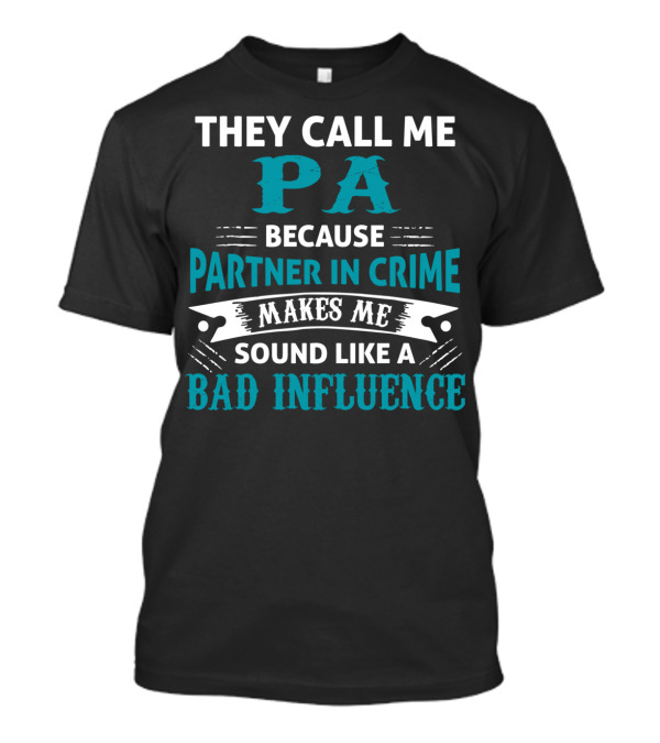 They Call Me Pa Because Partner In Crime Makes Me Sound Like A Bad Influence T-Shirt