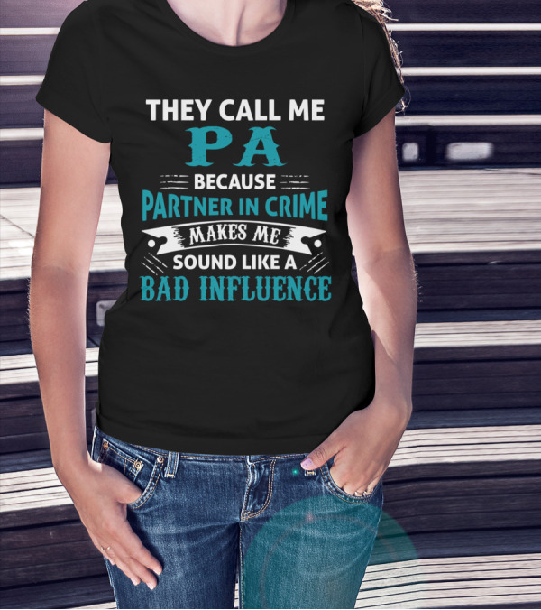 They Call Me Pa Because Partner In Crime Makes Me Sound Like A Bad Influence T-Shirt