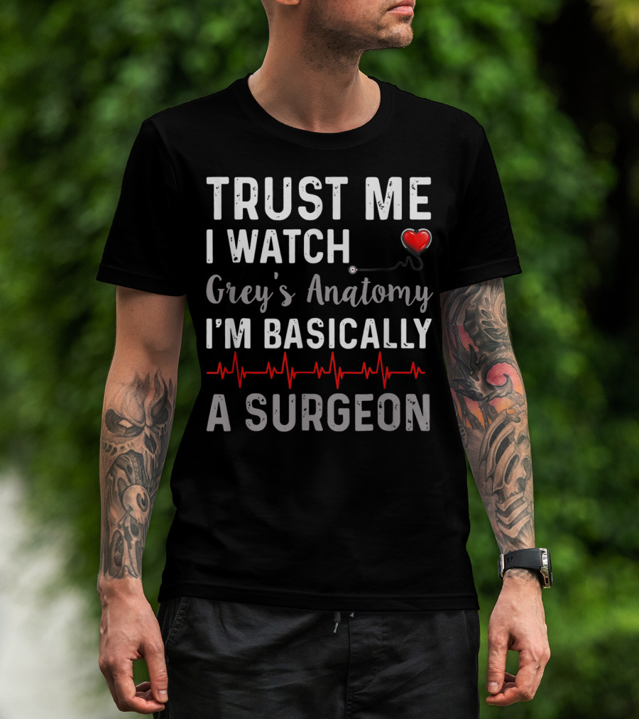 Trust Me I Watch Grey's Anatomy I'm Basically A Surgeon T-Shirt