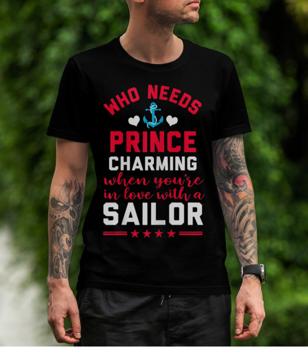 Who Needs Prince Charming When You're In Love With A Sailor T-Shirt