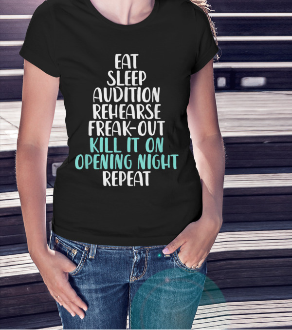 Eat Sleep Audition Rehearse Freak-Out Kill It On Opening Night Repeat Funny Theater Drama Actor T-Shirt