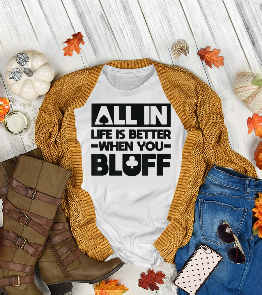 All In Life Is Better When You Bluff Poker Spade Club T-Shirt