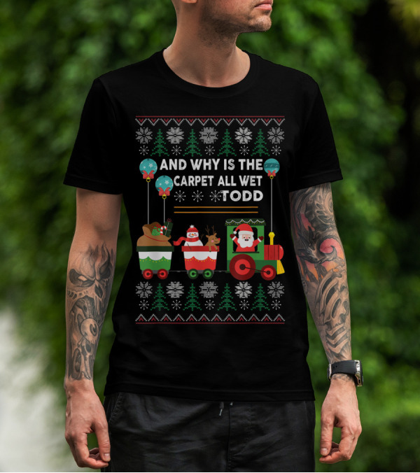 And Why Is The Carpet All Wet Todd Santa Train Christmas T-Shirt