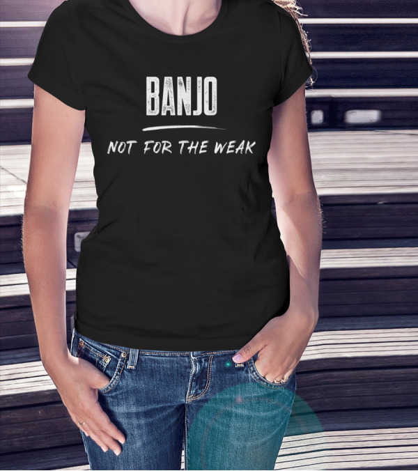 Banjo Not For The Weak Musician Humor T-Shirt