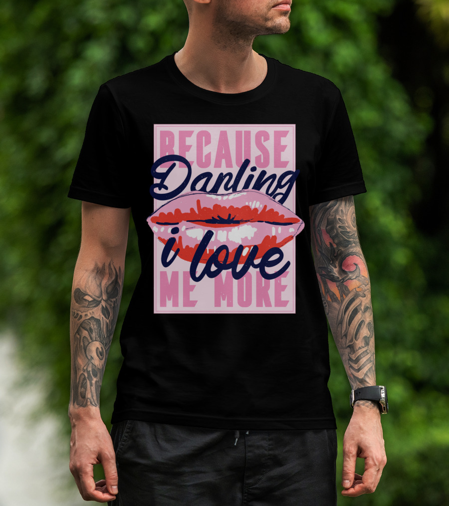Because Darling I Love Me More Lips T-Shirt