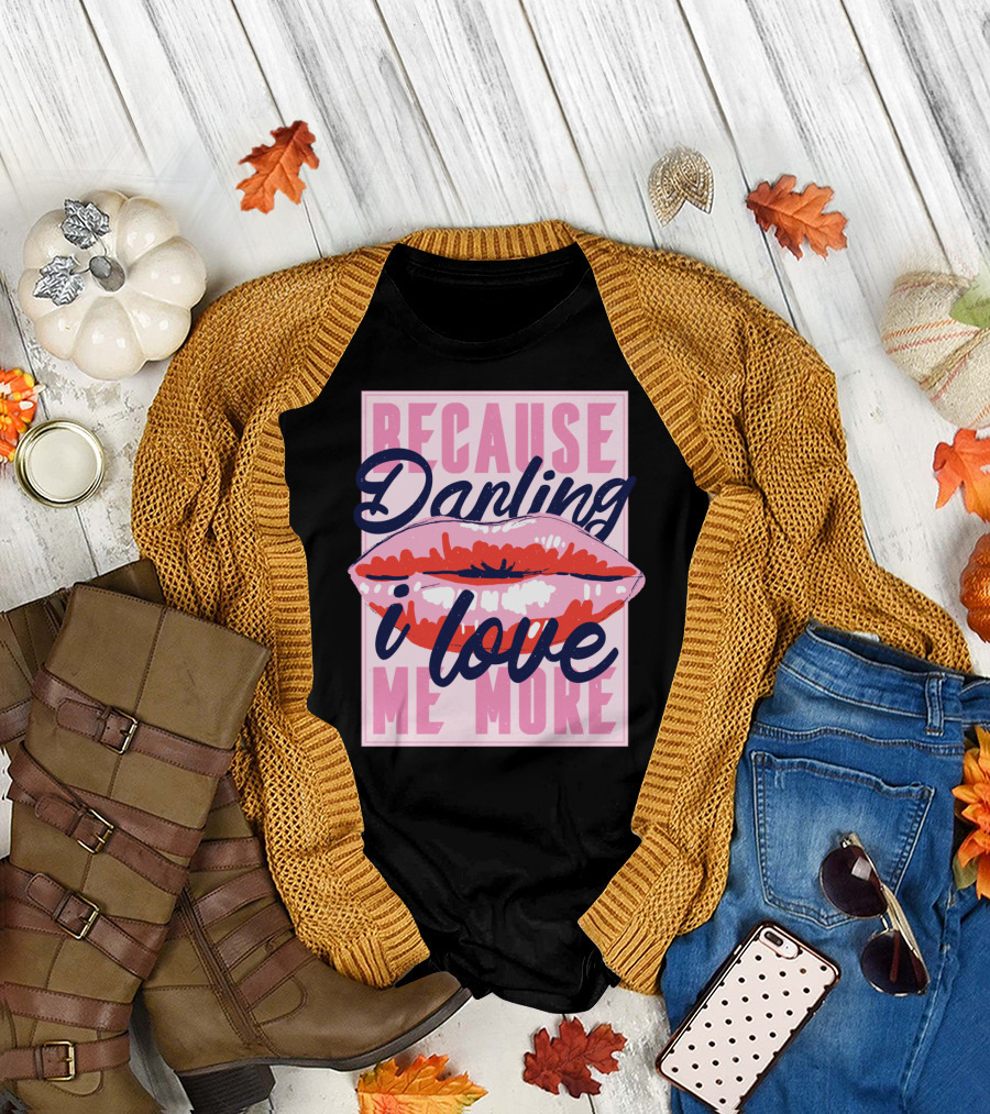 Because Darling I Love Me More Lips T-Shirt