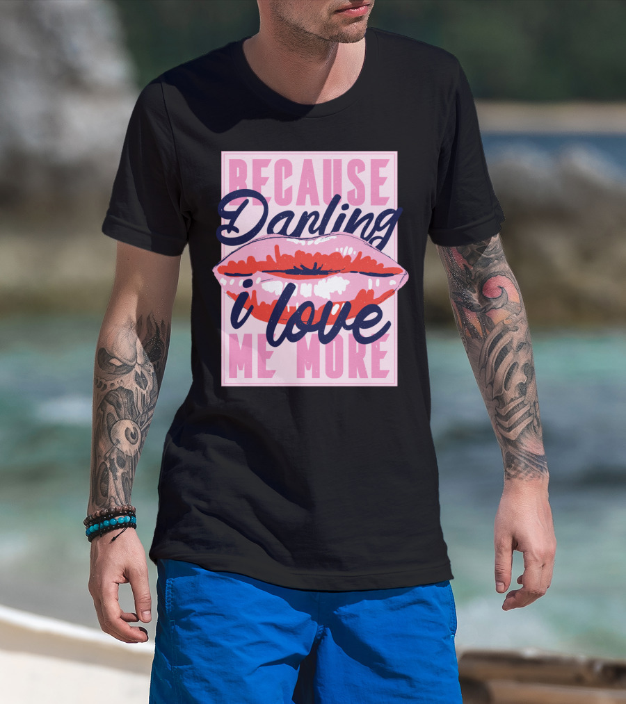 Because Darling I Love Me More Lips T-Shirt