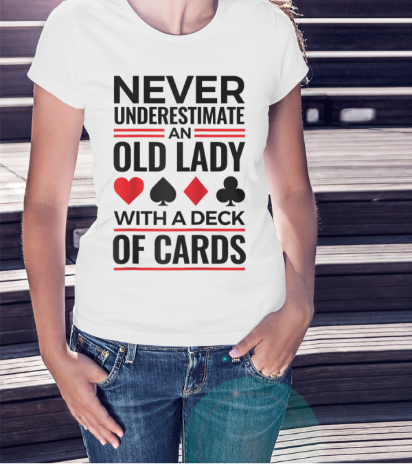 Never Underestimate An Old Lady With A Deck Of Cards T-Shirt