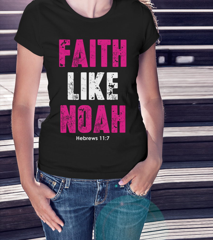 Faith Like Noah Hebrews 11:7 Christian T-Shirt