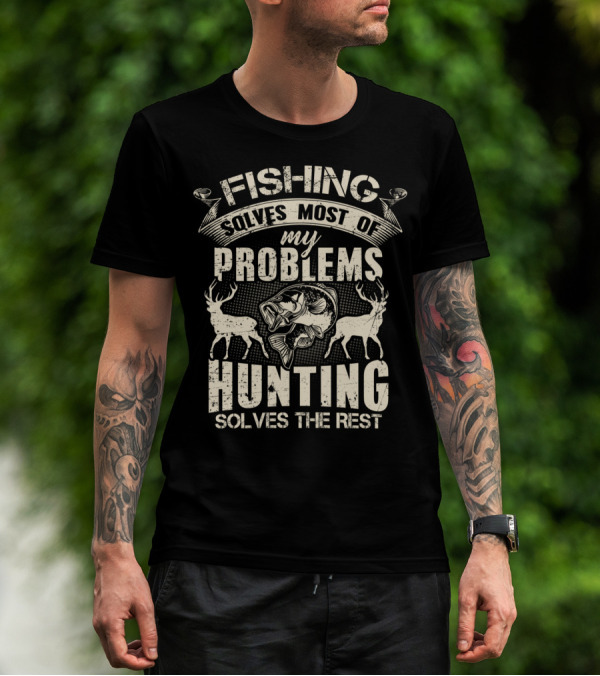 Fishing Solves Most Of My Problems Hunting Solves The Rest With Deer And Fish T-Shirt