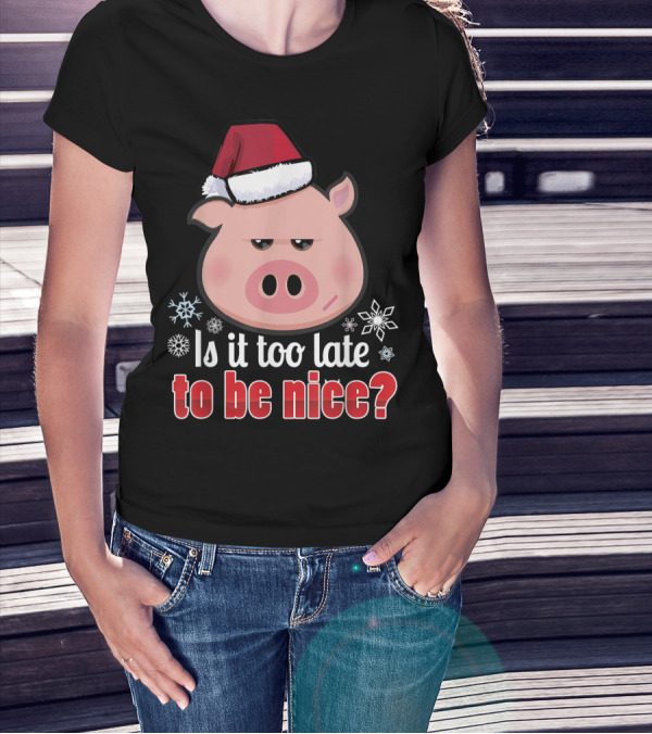 Is It Too Late To Be Nice Funny Pig Christmas Santa Hat T-Shirt