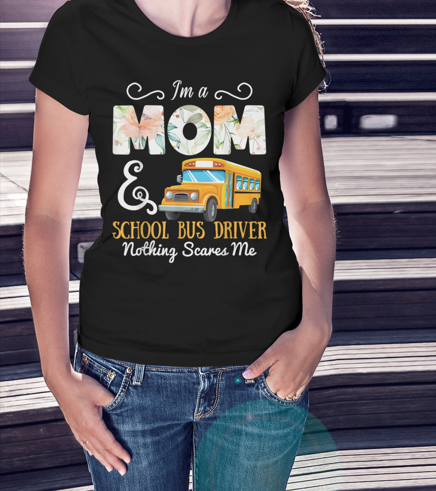 I'm A Mom And School Bus Driver Nothing Scares Me T-Shirt