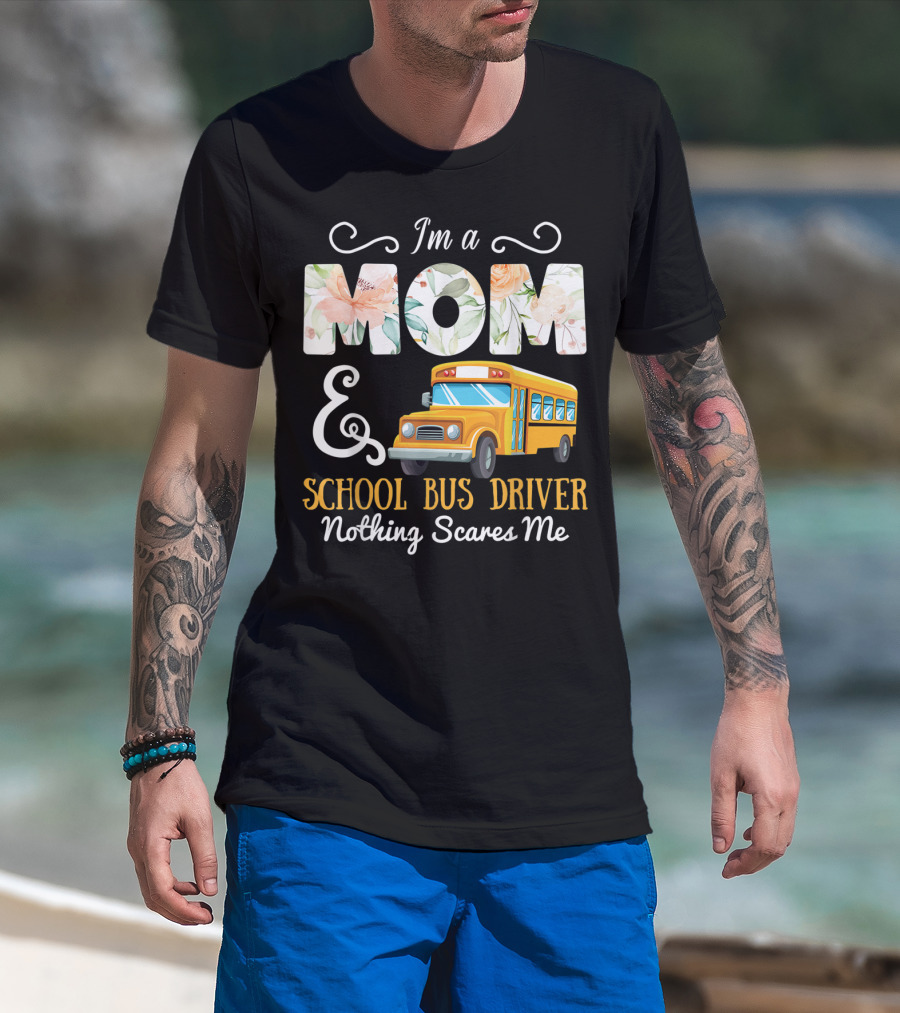 I'm A Mom And School Bus Driver Nothing Scares Me T-Shirt