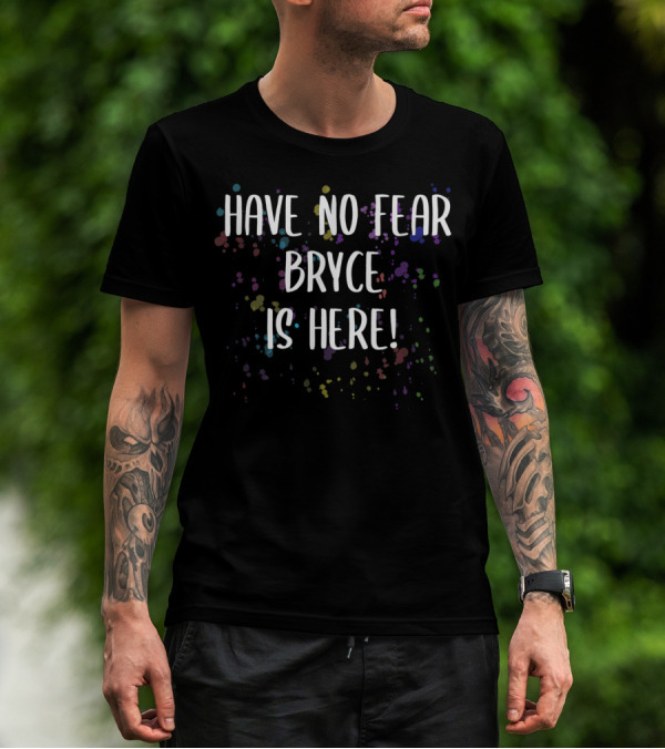 Have No Fear Bryce Is Here Men's First Name Colorful Splatter Text T-Shirt