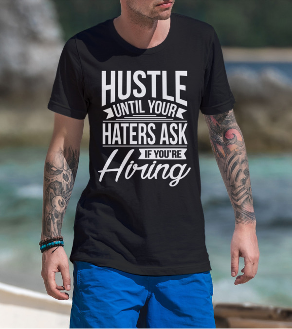 Hustle Until Your Haters Ask If You're Hiring Motivational Entrepreneur T-Shirt