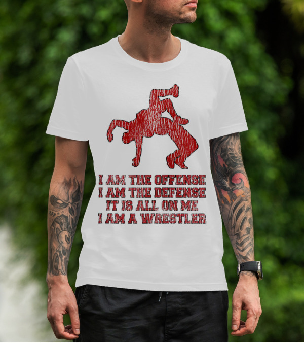 I Am The Offense I Am The Defense It Is All On Me I Am A Wrestler T-Shirt