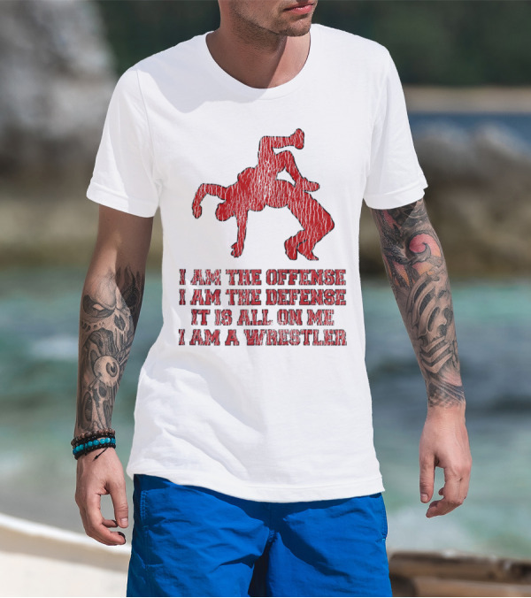 I Am The Offense I Am The Defense It Is All On Me I Am A Wrestler T-Shirt