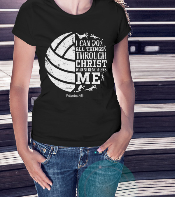 I Can Do All Things Through Christ Who Strengthens Me Philippians 4:13 Volleyball And Sports T-Shirt