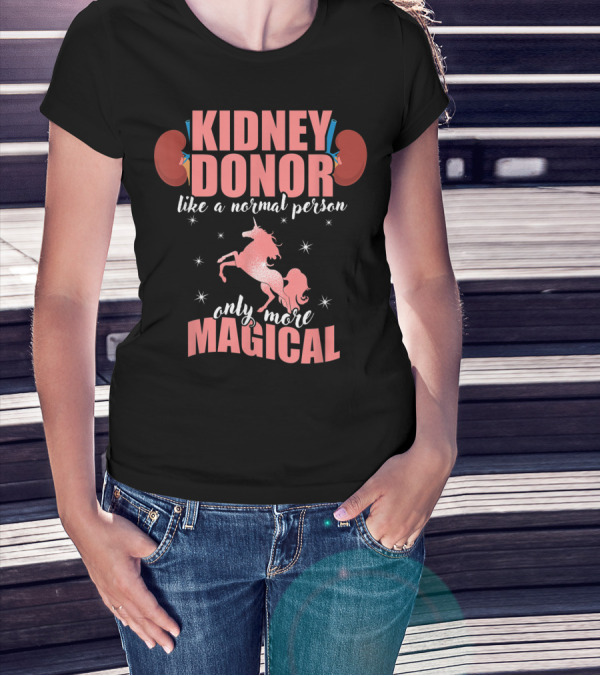 Kidney Donor Like A Normal Person Only More Magical T-Shirt
