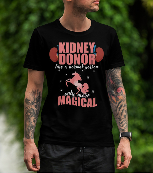 Kidney Donor Like A Normal Person Only More Magical T-Shirt