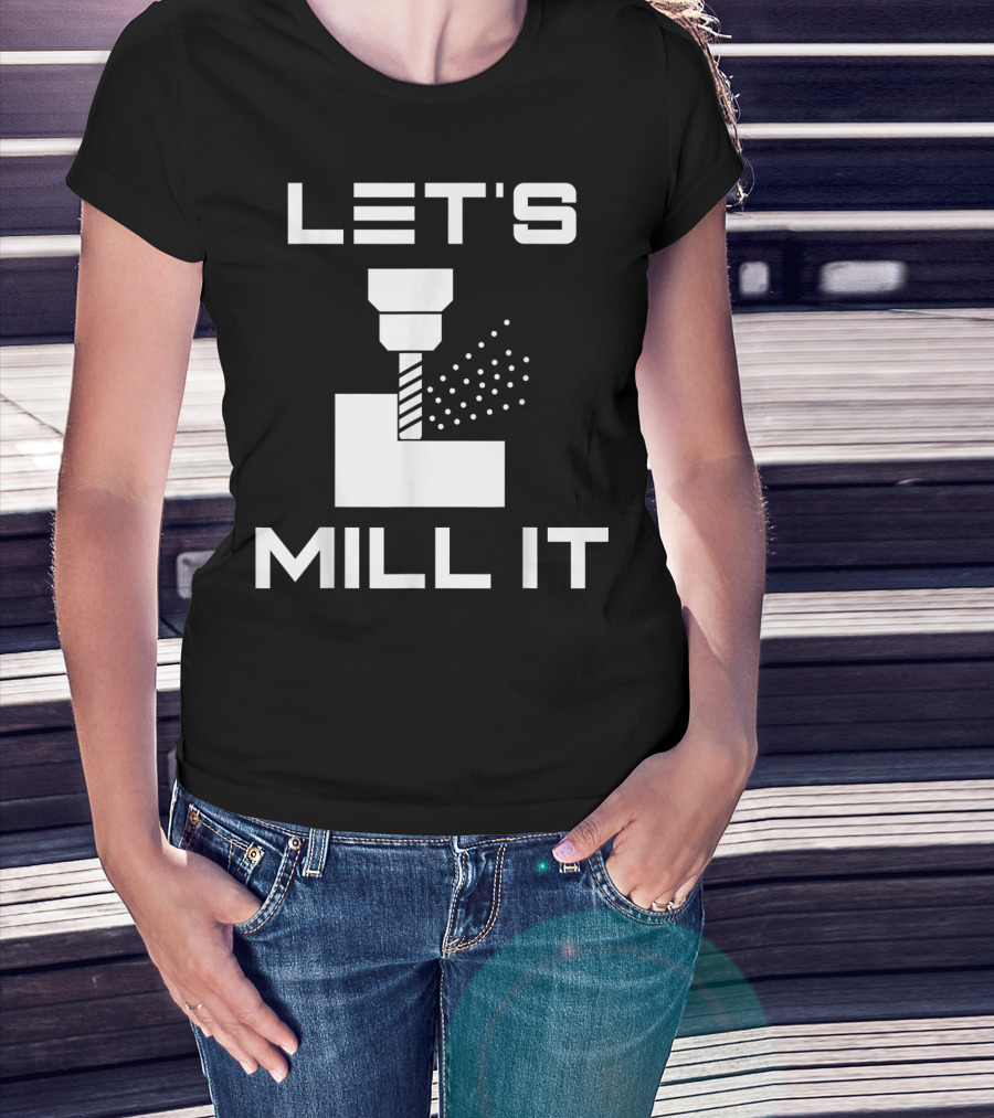 LET'S MILL IT Milling Machine T-Shirt