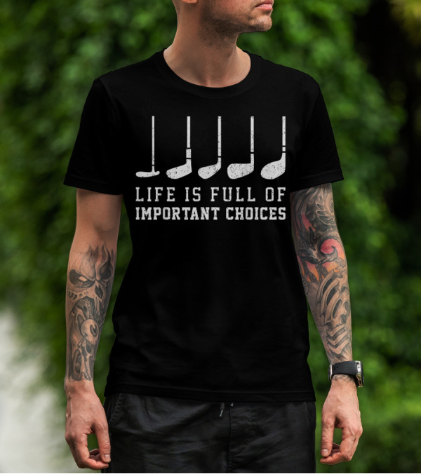 Life Is Full Of Important Choices Funny Golf Clubs T-Shirt