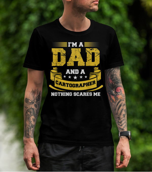 I'm A Dad And A Cartographer Nothing Scares Me T-Shirt