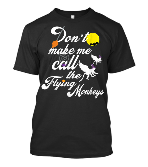 Don’t Make Me Call The Flying Monkeys Witch Broom Yellow Moon Halloween Bat Spiderweb White Dogs T-Shirt