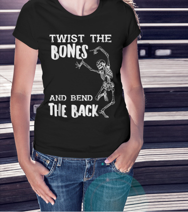 Funny Halloween Skeleton Twist The Bones And Bend The Back T-Shirt
