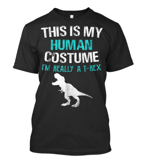THIS IS MY HUMAN COSTUME I'M REALLY A T-REX T-Shirt