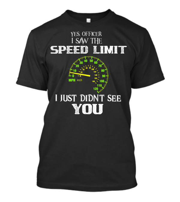 Yes Officer I Saw The Speed Limit I Just Didn't See You Speedometer Biker Humor T-Shirt
