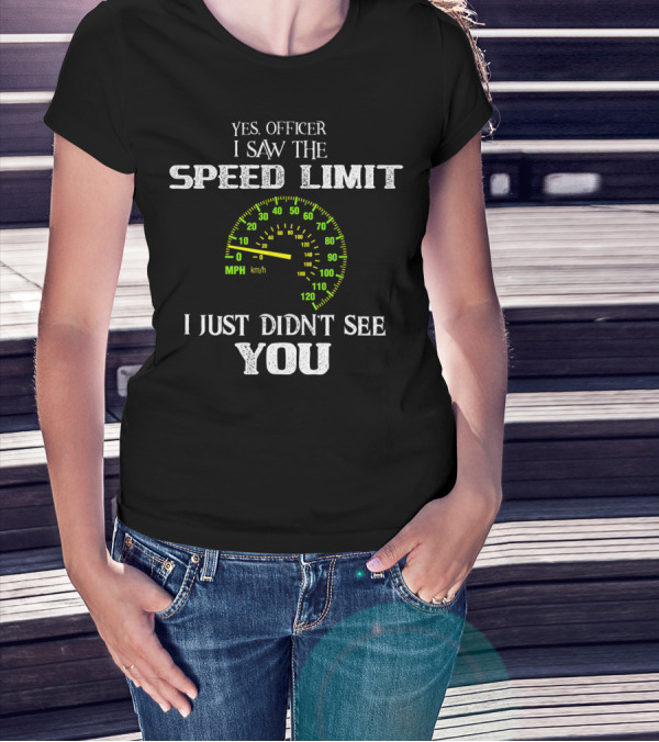 Yes Officer I Saw The Speed Limit I Just Didn't See You Speedometer Biker Humor T-Shirt