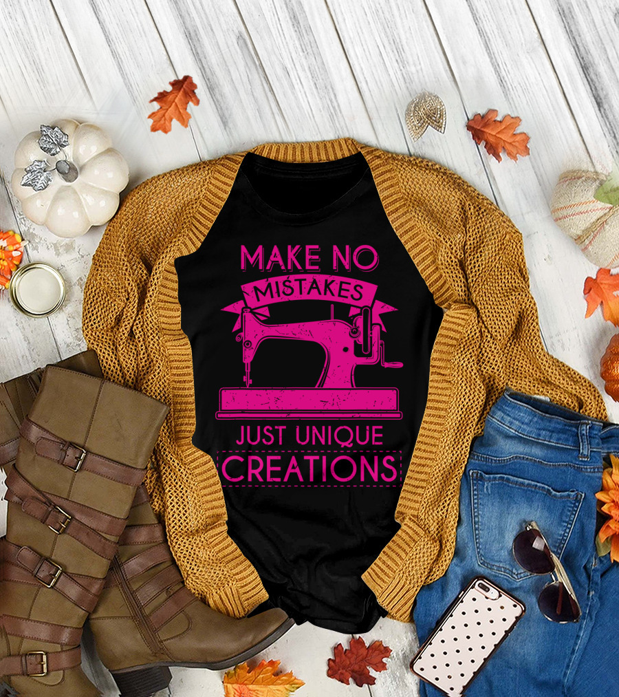 Make No Mistakes Just Unique Creations Sewing Quilting Crafting T-Shirt
