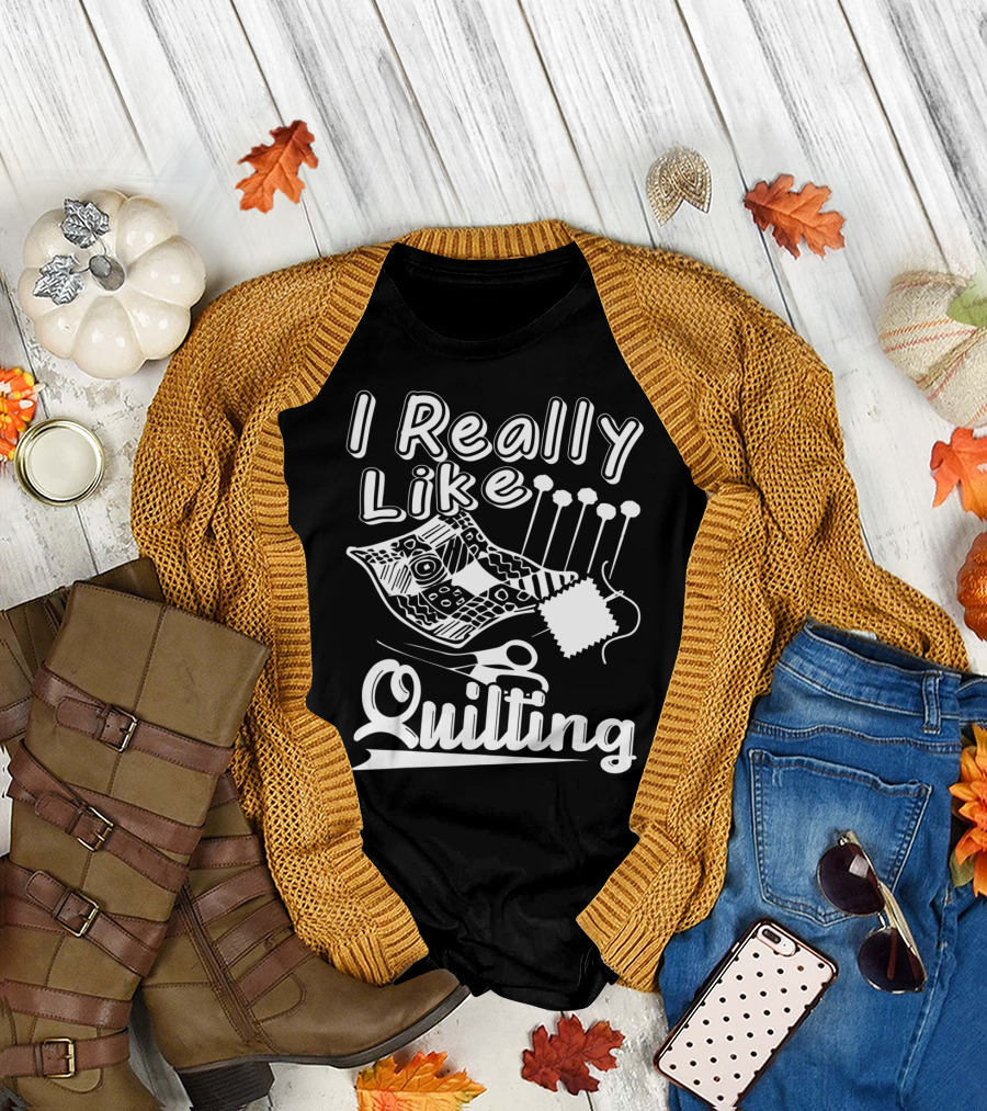 I Really Like Quilting T-Shirt