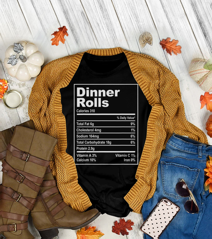 Dinner Rolls Calories 310 Total Fat Cholesterol Sodium Carbohydrate Protein Vitamin Calcium Iron T-Shirt