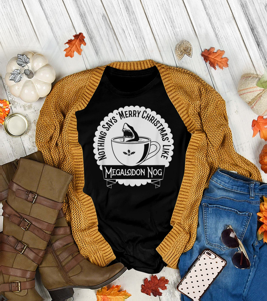Nothing Says Merry Christmas Like Megalodon Nog Shark Eggnog T-Shirt