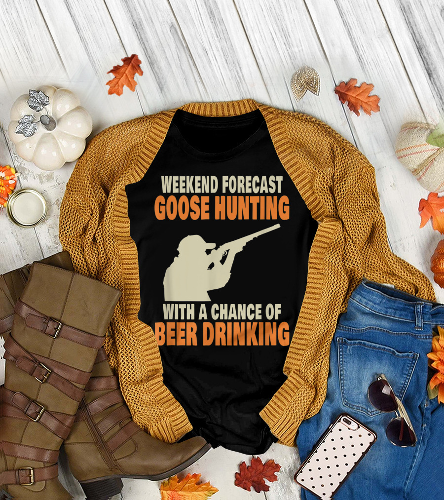 Weekend Forecast Goose Hunting With a Chance of Beer Drinking T-Shirt