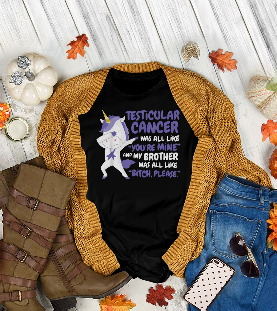 Testicular Cancer Was All Like “You’re Mine” and My Brother Was All Like “Bitch, Please” T-Shirt