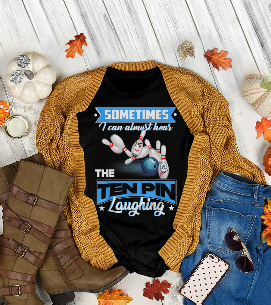Sometimes I Can Almost Hear The Ten Pin Laughing T-Shirt