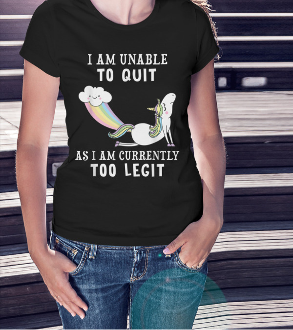 I Am Unable To Quit As I Am Currently Too Legit Unicorn Cloud Rainbow T-Shirt