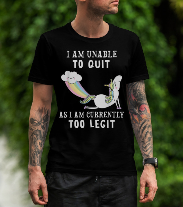 I Am Unable To Quit As I Am Currently Too Legit Unicorn Cloud Rainbow T-Shirt