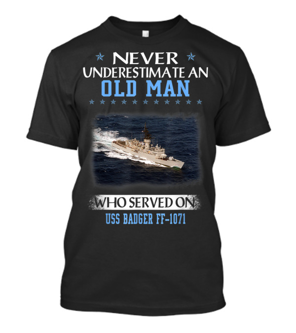 Never Underestimate An Old Man Who Served On USS Badger FF-1071 T-Shirt