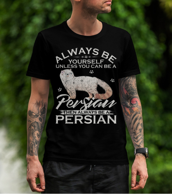 Always Be Yourself Unless You Can Be A Persian Then Always Be A Persian T-Shirt